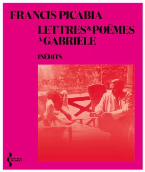 Francis Picabia – Lettres et poèmes à Gabriële